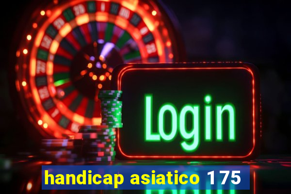 handicap asiatico 1 75